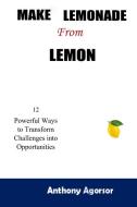MAKE LEMONADE FROM LEMON: 12 POWERFUL WA di ANTHONY AGORSOR edito da LIGHTNING SOURCE UK LTD