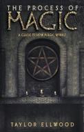 The Process of Magic di Taylor Ellwood edito da Magical Experiments Publications