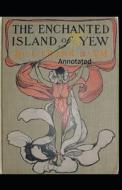 The Enchanted Island Of Yew Annotated di Baum Lyman Frank Baum edito da Independently Published