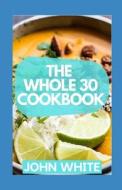 The Whole 30 Cookbook di John White edito da Independently Published
