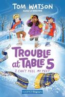 Trouble At Table 5 #4: I Can't Feel My Feet di Tom Watson edito da Harpercollins Publishers Inc