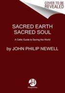 Sacred Earth, Sacred Soul: A Celtic Guide to Listening to Our Souls and Saving the World di John Philip Newell edito da HARPER ONE