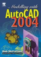 Modelling with AutoCAD 2004 di Bob McFarlane edito da Newnes