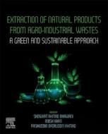 Extraction of Natural Products from Agro-Industrial Wastes: A Green and Sustainable Approach edito da ELSEVIER