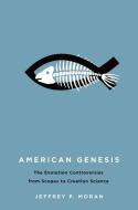 American Genesis: The Antievolution Controversies from Scopes to Creation Science di Jeffrey P. Moran edito da OXFORD UNIV PR
