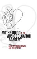Motherhood in the Music Education Academy di Kate Fitzpatrick-Harnish edito da Oxford University Press