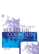 Strategic Coercion: Concepts and Cases di Lawrence Freedman edito da OXFORD UNIV PR