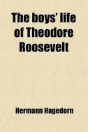 The Boys' Life Of Theodore Roosevelt di Hermann Hagedorn edito da General Books Llc
