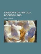 Shadows Of The Old Booksellers di Charles Knight edito da General Books Llc