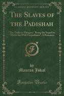 The Slaves of the Padishah: "the Turks in Hungary," Being the Sequel to "'midst the Wild Carpathians"; A Romance (Classic Reprint) di Maurus Jokal edito da Forgotten Books