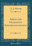 Abriss Der Gesammten Kirchengeschichte (Classic Reprint) di J. J. Herzog edito da Forgotten Books