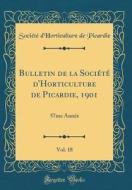 Bulletin de la Societe D'Horticulture de Picardie, 1901, Vol. 18: 57me Annee (Classic Reprint) di Societe D'Horticulture de Picardie edito da Forgotten Books