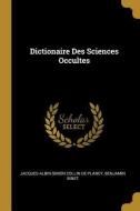 Dictionaire Des Sciences Occultes di Jacques Albin Simon Collin De Plancy, Benjamin Binet edito da WENTWORTH PR