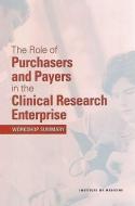 The Role of Purchasers and Payers in the Clinical Research Enterprise: Workshop Summary di Institute Of Medicine, Board On Health Sciences Policy, Clinical Research Roundtable edito da NATL ACADEMY PR