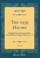 The 1939 Hacawa, Vol. 30: Published by the Student Body Lenoir Rhyne College, Hickory, N. C (Classic Reprint) di Annie Lytle edito da Forgotten Books