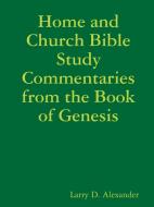 Home and Church Bible Study Commentaries from the Book of Genesis di Larry D. Alexander edito da LULU PR