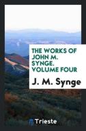 The works of John M. Synge. Volume four di J. M. Synge edito da Trieste Publishing
