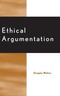 Ethical Argumentation di Douglas N. Walton edito da Lexington Books