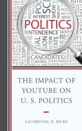 The Impact of Youtube on U.S. Politics di Lachrystal D. Ricke edito da Lexington