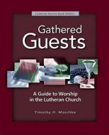 Gathered Guests: A Guide to Worship in the Lutheran Church di Timothy H. Maschke edito da CONCORDIA PUB HOUSE