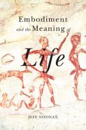 Embodiment and the Meaning of Life di Jeff Noonan edito da McGill-Queen's University Press