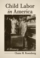Child Labor in America di Chaim M. Rosenberg edito da McFarland