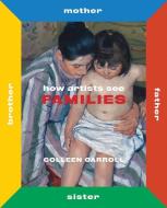 How Artists See Families: Mother Father Sister Brother di Colleen Carroll edito da Abbeville Press Inc.,U.S.