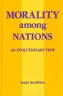 Morality Among Nations: An Evolutionary View di Mary Maxwell edito da STATE UNIV OF NEW YORK PR
