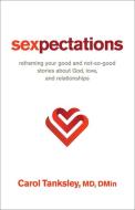 Sexpectations: Reframing Your Good and Not-So-Good Stories about God, Love, and Relationships di Carol MD Tanksley edito da CHOSEN BOOKS