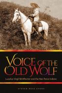 Voice of the Old Wolf: Lucullus Virgil McWhorter and the Nez Perce Indians di Steven Ross Evans edito da WASHINGTON STATE UNIV PR