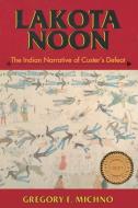Lakota Noon: The Indian Narrative of Custer's Defeat di Gregory F. Michno edito da MOUNTAIN PR