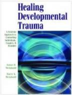 Healing Developmental Trauma di Janae B. Weinhold, Barry K. Weinhold edito da Love Publishing Co