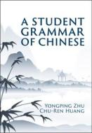 A Student Grammar Of Chinese di Yongping Zhu, Chu-Ren Huang edito da Cambridge University Press