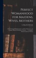 PERFECT WOMANHOOD FOR MAIDENS, WIVES, MO di MARY R. MA MELENDY edito da LIGHTNING SOURCE UK LTD