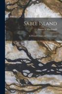 Sable Island [microform]: Its Probable Origin and Submergence di Simon D. MacDonald edito da LIGHTNING SOURCE INC