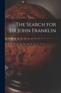 The Search for Sir John Franklin [microform] di Anonymous edito da LIGHTNING SOURCE INC