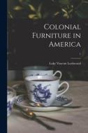 Colonial Furniture in America; 1 di Luke Vincent Lockwood edito da LIGHTNING SOURCE INC