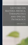 LECTURES ON MATERIA MEDICA, THERAPEUTICS di ADELBERT HENRY PECK edito da LIGHTNING SOURCE UK LTD