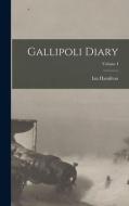 Gallipoli Diary; Volume I di Ian Hamilton edito da LEGARE STREET PR