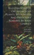 Illustrations Of Orchidaceous Plants. With Notes And Prefatory Remarks By John Lindley di Francis Bauer, John Lindley edito da LEGARE STREET PR