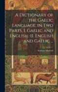 A Dictionary of the Gaelic Language, in Two Parts, I. Gaelic and English.-II. English and Gaelic ... di Norman Macleod edito da LEGARE STREET PR