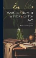 Margret Howth A Story of To-day di Rebecca Harding Davis edito da LEGARE STREET PR