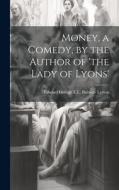 Money, a Comedy, by the Author of 'the Lady of Lyons' di Edward George E. L. Bulwer Lytton edito da LEGARE STREET PR