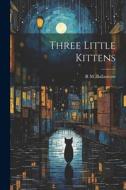 Three Little Kittens di R. M. Ballantyne edito da LEGARE STREET PR