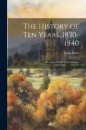 The History of Ten Years, 1830-1840: Or, France Under Louis Philippe di Louis Blanc edito da LEGARE STREET PR