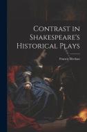 Contrast in Shakespeare's Historical Plays di Francis Meehan edito da LEGARE STREET PR