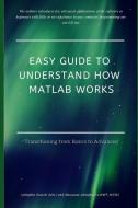 Easy Guide to Understand How MATLAB Works: Transitioning from Basics to Advanced di Oluwaseun Adenigba Faapm, Ayebogbon Orowole Msc edito da INDEPENDENTLY PUBLISHED