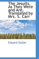 The Jesuits, As They Were And Are, Translated By Mrs. S. Carr di Eduard Duller edito da Bibliolife