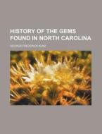 History of the Gems Found in North Carolina di George Frederick Kunz edito da Rarebooksclub.com