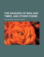 The Ravages of Man and Times, and Other Poems di William Finney edito da Rarebooksclub.com